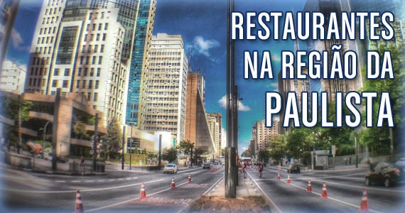Restaurantes na região da Avenida Paulista. Confira e aproveite!