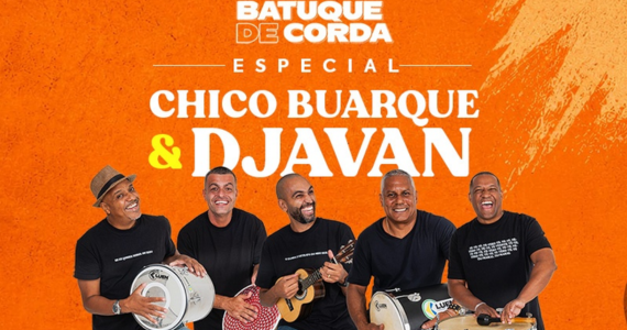 Batuque de corda, homenageiam Chico Buarque e Djavan na Vila do Samba 